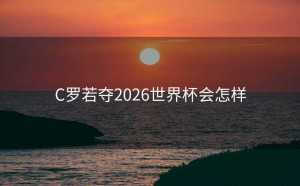 C罗若夺2026世界杯会怎样